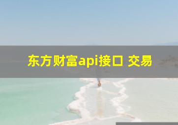 东方财富api接口 交易